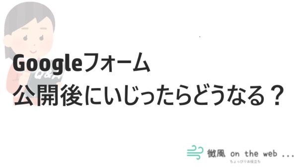 Googleフォーム 公開後に質問を変更したりスプレッドシートを編集したらどうなる 微風 On The Web